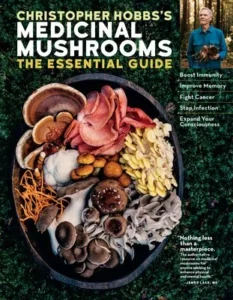 Christopher Hobbs's Medicinal Mushrooms: The Essential Guide Boost Immunity, Improve Memory, Fight Cancer, Stop Infection, and Expand Your Consciousness Christopher Hobbs L (Author)