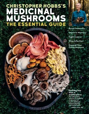 Christopher Hobbs's Medicinal Mushrooms: The Essential Guide Boost Immunity, Improve Memory, Fight Cancer, Stop Infection, and Expand Your Consciousness Christopher Hobbs L (Author)