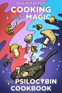 Cooking with Magic Mushrooms The Psilocybin Cookbook David Connell (Author) Cooking with Magic Mushrooms The Psilocybin Cookbook David Connell (Author)