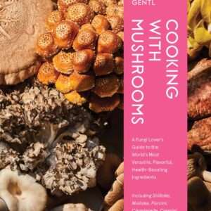 Cooking with Mushrooms A Fungi Lover's Guide to the World's Most Versatile, Flavorful, Health-Boosting Ingredients Andrea Gentl (Author)
