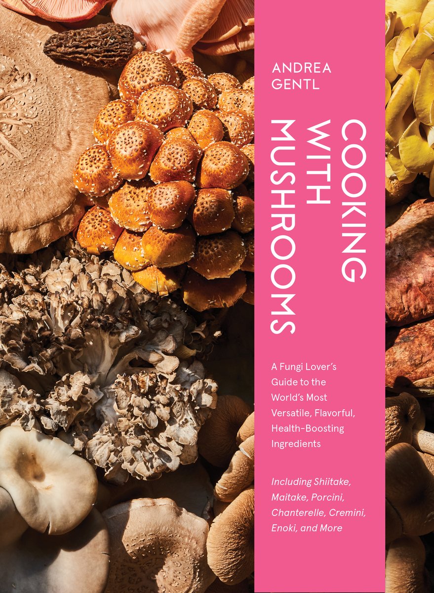 Cooking with Mushrooms A Fungi Lover's Guide to the World's Most Versatile, Flavorful, Health-Boosting Ingredients Andrea Gentl (Author)
