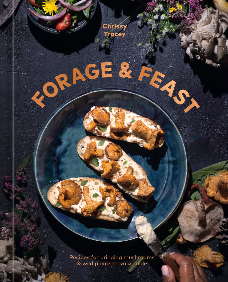 Forage & Feast Recipes for Bringing Mushrooms & Wild Plants to Your Table: A Cookbook Chrissy Tracey (Author)