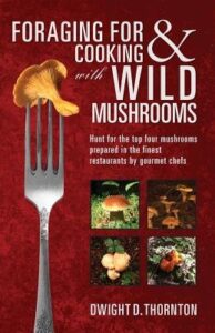 Foraging For & Cooking with Wild Mushrooms Hunt for the top four mushrooms that can only be found in the best Restaurants that Gourmet Chefs cook with Dwight D Thornton (Author) Foraging For & Cooking with Wild Mushrooms Hunt for the top four mushrooms that can only be found in the best Restaurants that Gourmet Chefs cook with Dwight D Thornton (Author)