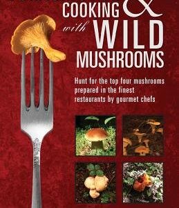 Foraging For & Cooking with Wild Mushrooms Hunt for the top four mushrooms that can only be found in the best Restaurants that Gourmet Chefs cook with Dwight D Thornton (Author)