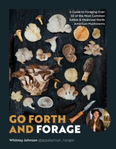 Go Forth and Forage A Guide to Foraging Over 50 of the Most Common Edible & Medicinal North American Mushrooms Whitney Johnson (Author) Go Forth and Forage A Guide to Foraging Over 50 of the Most Common Edible & Medicinal North American Mushrooms Whitney Johnson (Author)