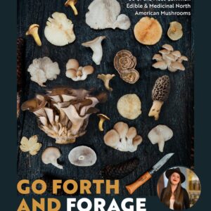 Go Forth and Forage A Guide to Foraging Over 50 of the Most Common Edible & Medicinal North American Mushrooms Whitney Johnson (Author)