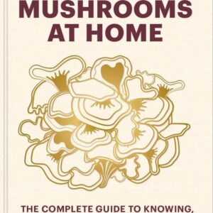 Growing Mushrooms at Home The Complete Guide to Knowing, Growing and Loving Fungi Elliot Webb (Author)