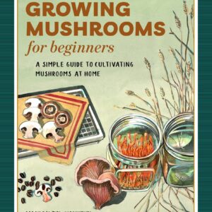 Growing Mushrooms for Beginners A Simple Guide to Cultivating Mushrooms at Home