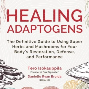 Healing Adaptogens The Definitive Guide to Using Super Herbs and Mushrooms for Your Body's Restoration, Defense, and Performance Tero Isokauppila (Author) , Danielle Ryan Broida (Author)