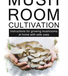 Mushroom Cultivation: Instruction for growing mushroom at home with safe uses