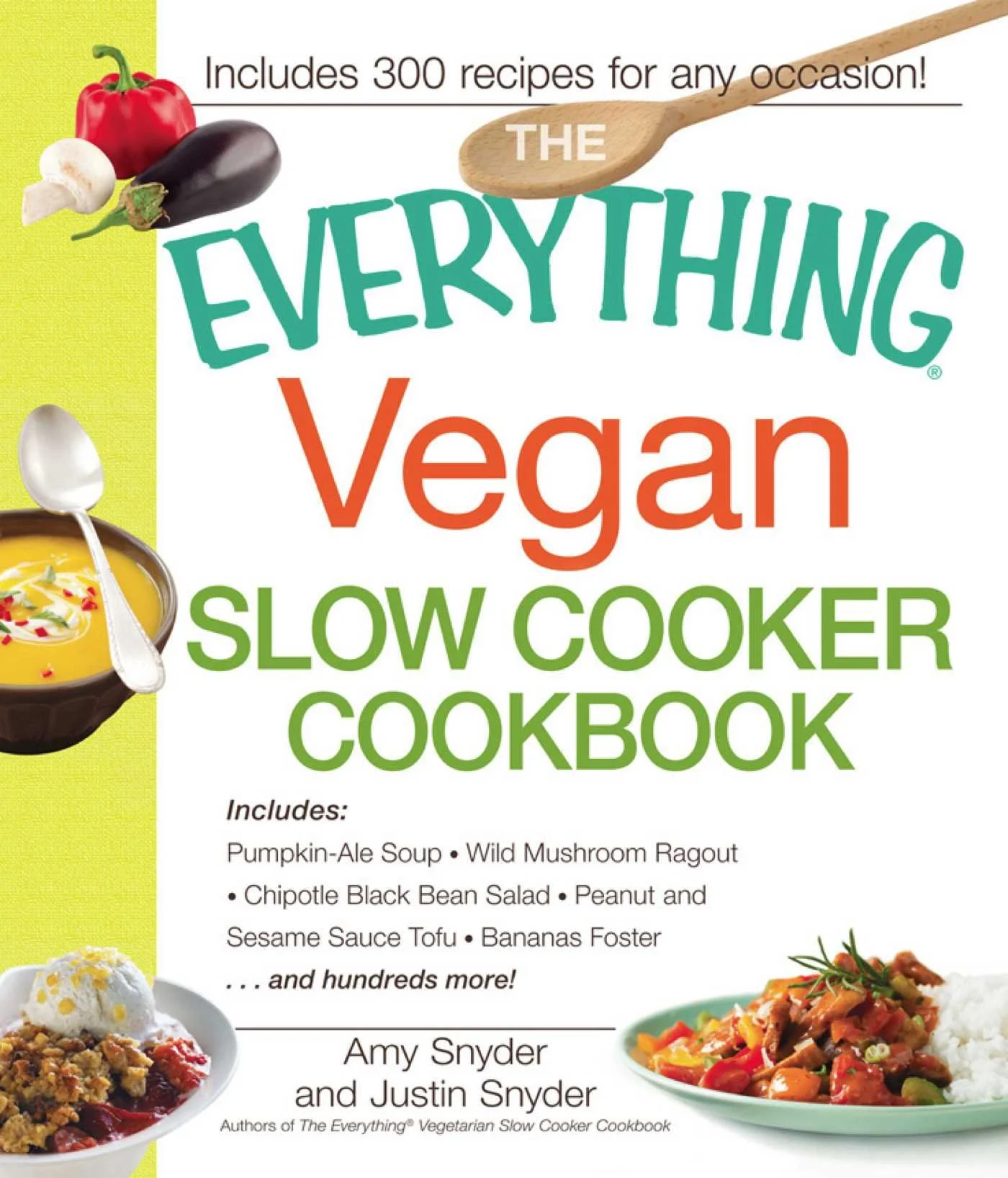The Everything Vegan Slow Cooker Cookbook Includes Pumpkin-Ale Soup, Wild Mushroom Ragout, Chipotle Bean Salad, Peanut and Sesame Sauce Tofu, Bananas Foster and hundreds more! Amy Snyder (Author) , Justin Snyder (Author)