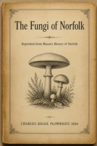 The Fungi of Norfolk (1884) By Charles Bagge Plowright