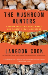 The Mushroom Hunters On the Trail of an Underground America Langdon Cook (Author) The Mushroom Hunters On the Trail of an Underground America Langdon Cook (Author)
